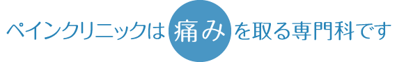 ペインクリニックは痛みを取る専門科です